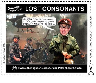 Graham Rawle Lost Consonant number 876 picture of soldiers with coffee and wording It was either fight or surrender and Peter chose the latte.